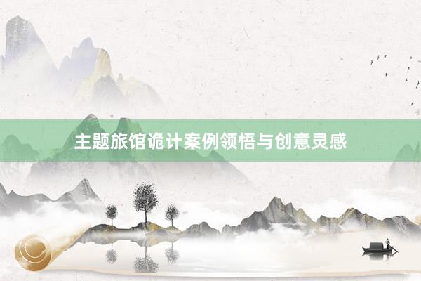 主题旅馆诡计案例领悟与创意灵感